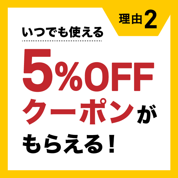 理由2：いつでも使える5％OFFクーポンがもらえる！